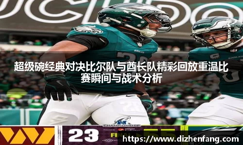 超级碗经典对决比尔队与酋长队精彩回放重温比赛瞬间与战术分析